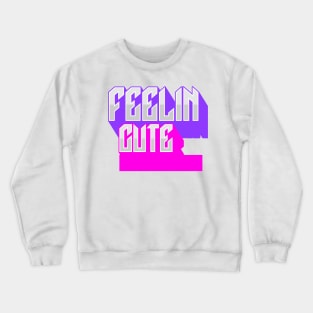 Feelin Cute Crewneck Sweatshirt